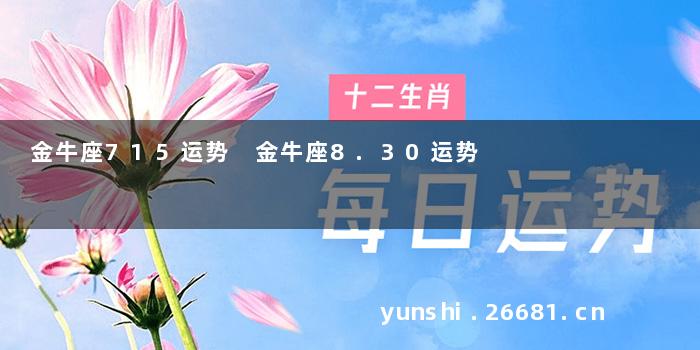 金牛座715运势 金牛座8.30运势